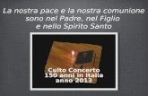 La nostra pace e la nostra comunione sono nel Padre, nel Figlio e nello Spirito Santo Culto Concerto 150 anni in Italia anno 2013.
