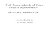 Crisi in Europa: la risposta dell’Unione Europea e degli Stati membri SSEF - Milano, 9 dicembre 2013 Massimo Bordignon Università Cattolica.