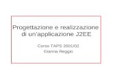 Progettazione e realizzazione di un’applicazione J2EE Corso TAPS 2001/02 Gianna Reggio.