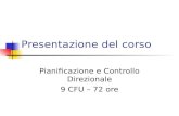 Presentazione del corso Pianificazione e Controllo Direzionale 9 CFU – 72 ore.