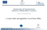 I casi del progetto La.Fem.Me. Seminario di formazione Genere, Maternità e Lavoro Lecce, 14 novembre 2013 Emanuela Mastropietro.