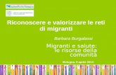 Bologna, 9 aprile 2014 Migranti e salute: le risorse della comunità Riconoscere e valorizzare le reti di migranti Barbara Burgalassi Bologna, 9 aprile.