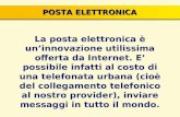 POSTA ELETTRONICA La posta elettronica è un’innovazione utilissima offerta da Internet. E’ possibile infatti al costo di una telefonata urbana (cioè del.