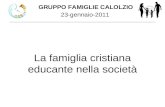 La famiglia cristiana educante nella società 23-gennaio-2011 GRUPPO FAMIGLIE CALOLZIO.