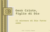 Prof. Vincenzo Cremone1 Gesù Cristo, figlio di Dio Il mistero di Dio fatto uomo.