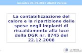 1 Incontro 21-05-2010 ANACI Varese La contabilizzazione del calore e la ripartizione delle spese negli impianti di riscaldamento alla luce della DGR nr.