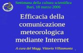 1 Efficacia della comunicazione meteorologica mediante Internet Settimana della cultura scientifica Bari, 18 marzo 2006 A cura del Magg. Vittorio Villasmunta.