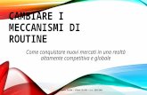 CAMBIARE I MECCANISMI DI ROUTINE Come conquistare nuovi mercati in una realtà altamente competitiva e globale di Angela Pirino - classe 3D RIM - a.s. 2013/2014.