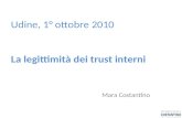 Udine, 1° ottobre 2010 La legittimità dei trust interni Mara Costantino.