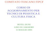 CORSO DI AGGIORNAMENTO PER TECNICI DI PESISTICA E CULTURA FISICA HOTEL DUNE LIDO DI CAMAIORE 15 MAGGIO 2005 COMITATO TOSCANO FIPCF.