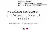 Metalcostruttore un futuro ricco di storia Bellinzona, 3 novembre 2014 1 Dipartimento dell’educazione, della cultura e dello sport.