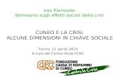 Ires Piemonte Seminario sugli effetti sociali della crisi Torino, 11 aprile 2013 A cura del Centro Studi FCRC CUNEO E LA CRISI. ALCUNE DIMENSIONI IN CHIAVE.