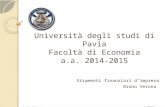 1 Università degli Studi di Pavia Facoltà di Economia - a.a. 2014-2015 Strumenti finanziari d’impresa Università degli studi di Pavia Facoltà di Economia.