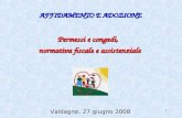 1 Permessi e congedi, normativa fiscale e assistenziale AFFIDAMENTO E ADOZIONE Valdagno, 27 giugno 2008.