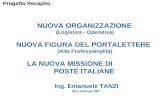 Progetto Recapito NUOVA ORGANIZZAZIONE (Logistica - Operativa) NUOVA FIGURA DEL PORTALETTERE (Alta Professionalità) LA NUOVA MISSIONE DI POSTE ITALIANE.