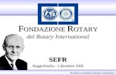 F ONDAZIONE R OTARY F ONDAZIONE R OTARY del Rotary International SEFR ReggioEmilia - 2 dicembre 2006 The Rotary Foundation of Rotary International.