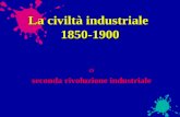 La civiltà industriale 1850-1900 O seconda rivoluzione industriale.