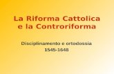 La Riforma Cattolica e la Controriforma Disciplinamento e ortodossia 1545-1648.