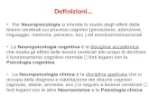 Definizioni… Per Neuropsicologia si intende lo studio degli effetti delle lesioni cerebrali sui processi cognitivi (percezione, attenzione, linguaggio,