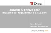 JUNIOR & TEENS 2005 JUNIOR & TEENS 2005 Indagine sui ragazzi tra i 5 e i 18 anni Marco Salamon Consigliere Delegato DOXA.