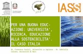 PER UNA BUONA EDUC-AZIONE: UNIVERSITA’, RICERCA, EDUCAZIONE ALLA SOSTENIBILITA’. IL CASO ITALIA Dr. Francesca Farioli, Università La Sapienza - Dr. Gabriella.