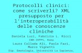 Protocolli clinici: come scriverli? XML presupposto per l’interoperabilità delle conoscenze cliniche Daniela Luzi, Fabrizio L. Ricci CNR-IRPPS, Roma Laura.
