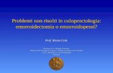 Prof. Bruno Cola Problemi non risolti in coloproctologia: emorroidectomia o emorroidopessi? Direttore U.O. Chirurgia Generale Direttore DAI Emergenza/Urgenza.