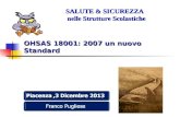 OHSAS 18001: 2007 un nuovo Standard Piacenza,3 Dicembre 2013 Franco Pugliese SALUTE & SICUREZZA nelle Strutture Scolastiche.