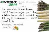 La meccanizzazione dell’asparago per la riduzione dei costi ed il mglioramento della qualità Martedì 23 settembre 2014 Cesena - Italia Luciano Trentini.
