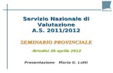 Servizio Nazionale di Valutazione A.S. 2011/2012 SEMINARIO PROVINCIALE -Brindisi 26 aprile 2012 Presentazione Maria G. Lotti.