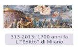 313-2013: 1700 anni fa L’”Editto” di Milano. 284-395 – Mappa del potere 284 Diocleziano (Galerio) – Massimiano (Costanzo Cloro) 305 Galerio (Massimino.