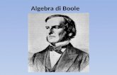 Algebra di Boole. Chi era Boole? George Boole, è stato un matematico e logico britannico, ed è considerato il fondatore della logica matematica. Nel 1854,