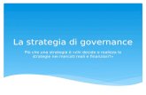 La strategia di governance Più che una strategia è «chi decide e realizza le strategie nei mercati reali e finanziari?»