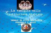 La famiglia nella Costituzione Italiana “MORALE ED ETICA NELLA VITA PERSONALE E NELLE ISTITUZIONI” “MORALE ED ETICA NELLA VITA PERSONALE E NELLE ISTITUZIONI”