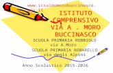 ISTITUTO COMPRENSIVO VIA A. MORO BUCCINASCO SCUOLA PRIMARIA ROBBIOLO via A.Moro SCUOLA PRIMARIA ROBARELLO via degli Alpini Anno Scolastico 2015-2016 .
