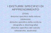 I DISTURBI SPECIFICI DI APPRENDIMENTO (DSA) disturbo specifico della lettura (dislessia) disturbo specifico della scrittura (disgrafia e disortografia)