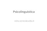 Psicolinguistica mirta.vernice@unibo.it. Programma (6 CFU e 12 CFU) Linguaggio: introduzione Produzione del linguaggio (parola e frase) Comprensione del.