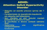 ADHD : Attention Deficit Hyperactivity Disorder  Disturbo ad esordio precoce (prima dei 7 anni)  Caratterizzato da iperattività-impulsività e/o disturbo.