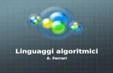 Linguaggi algoritmici A. Ferrari. Caratteristiche di un linguaggio algoritmico Non ambiguità Capacità di esplicitare il flusso di esecuzione delle istruzioni.