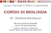 Laurea Triennale in Ottica e Optometria CORSO DI BIOLOGIA Dr. Stefania Bortoluzzi 40 ore di lezione frontale 16 ore di esercitazione Lunedi’ e giovedi’,