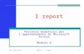 Prof. Piero GALLO Modulo 6 - I report1 I report Percorso didattico per l’apprendimento di Microsoft Access Modulo 6.