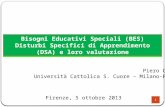 1 Piero Cattaneo Università Cattolica S. Cuore – Milano-Piacenza Bisogni Educativi Speciali (BES) Disturbi Specifici di Apprendimento (DSA) e loro valutazione.