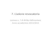 7. L’azione revocatoria Lezione n. 7 di diritto fallimentare Anno accademico 2013/2014.