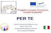 PER TE Progetto europeo Comenius “CHANT’EUROPE” Istituto Comprensivo Rignano Incisa classi 1 A/B, 2 A/B Scuola Primaria Rignano sull’Arno anno scolastico.