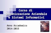 Anno Accademico 2014-2015 Corso di Organizzazione Aziendale e Sistemi Informativi.