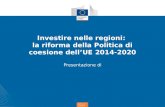 Politica di coesione Investire nelle regioni: la riforma della Politica di coesione dell’UE 2014-2020 Presentazione di.