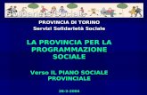 PROVINCIA DI TORINO Servizi Solidarietà Sociale LA PROVINCIA PER LA PROGRAMMAZIONE SOCIALE Verso IL PIANO SOCIALE PROVINCIALE 26-2-2004.