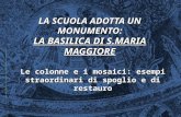 LA SCUOLA ADOTTA UN MONUMENTO: LA BASILICA DI S.MARIA MAGGIORE Le colonne e i mosaici: esempi straordinari di spoglio e di restauro.