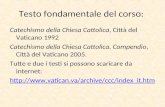 Testo fondamentale del corso: Catechismo della Chiesa Cattolica, Città del Vaticano 1992 Catechismo della Chiesa Cattolica. Compendio, Città del Vaticano.