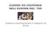 GUERRE ED EGEMONIA NELL ’ EUROPA DEL ‘ 700 Sistema internazionale e rapporti di forza.
